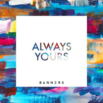 Always Yours Testo Banners Mtv Testi E Canzoni