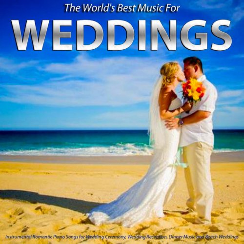 Music for Weddings: Instrumental Romantic Piano Songs for Wedding Ceremony, Wedding Reception, Dinner Music and Beach Weddings