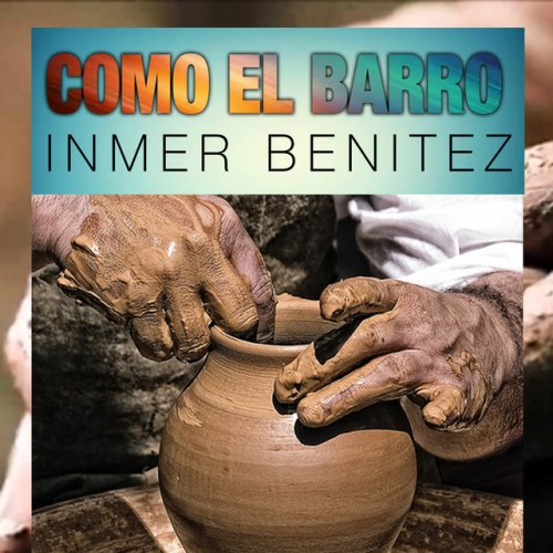 Letra De Como El Barro De Inmer Benitez Musixmatch