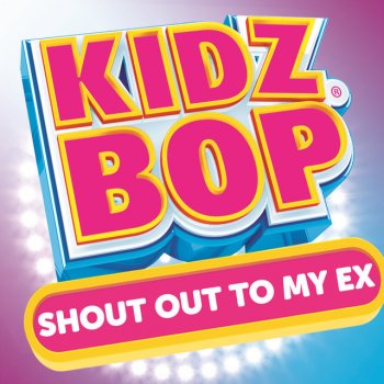 Shout Out To My Ex By Kidz Bop Kids Album Lyrics Musixmatch