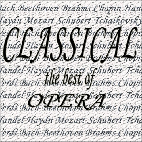Classical the Best of... Opera, Beethoven, Handel, Mozart, Tchaikovsky, Verdi