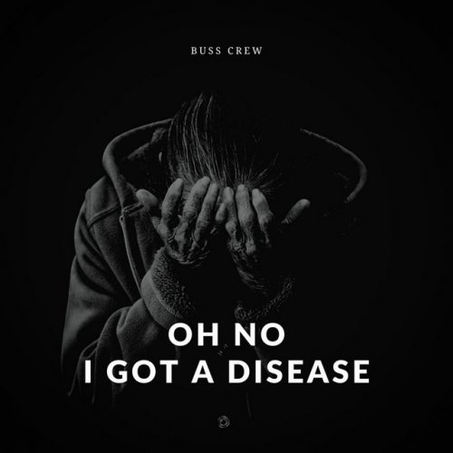 Buss Crew Letra De Oh No I Got A Disease Musixmatch