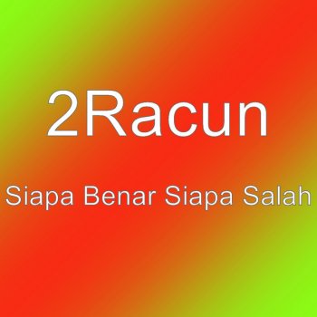 Siapa Benar Siapa Salah By 2racun Album Lyrics Musixmatch