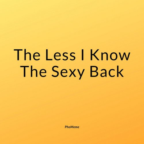 Phomeme The Less I Know The Sexy Back Lyrics Musixmatch
