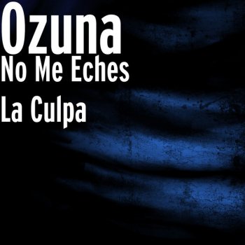 No Me Eches La Culpa By Ozuna Album Lyrics Musixmatch La culpa, la dichosa culpa. musixmatch