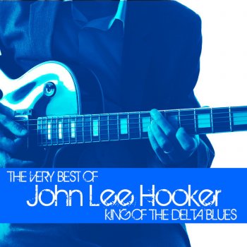 The Very Best of John Lee Hooker, King of the Delta Blues