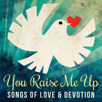 You Raise Me Up Songs Of Love And Devotion By Various Artists Album Lyrics Musixmatch