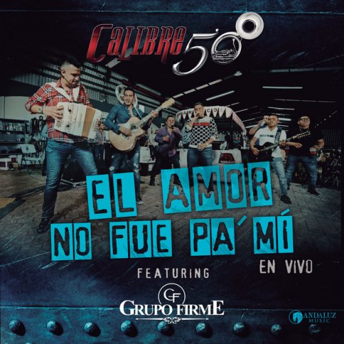 Calibre 50 El Amor No Fue Pa Mi Feat Grupo Firme En Vivo Lyrics Musixmatch
