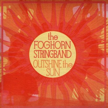 Outshine The Sun By Foghorn Stringband Album Lyrics