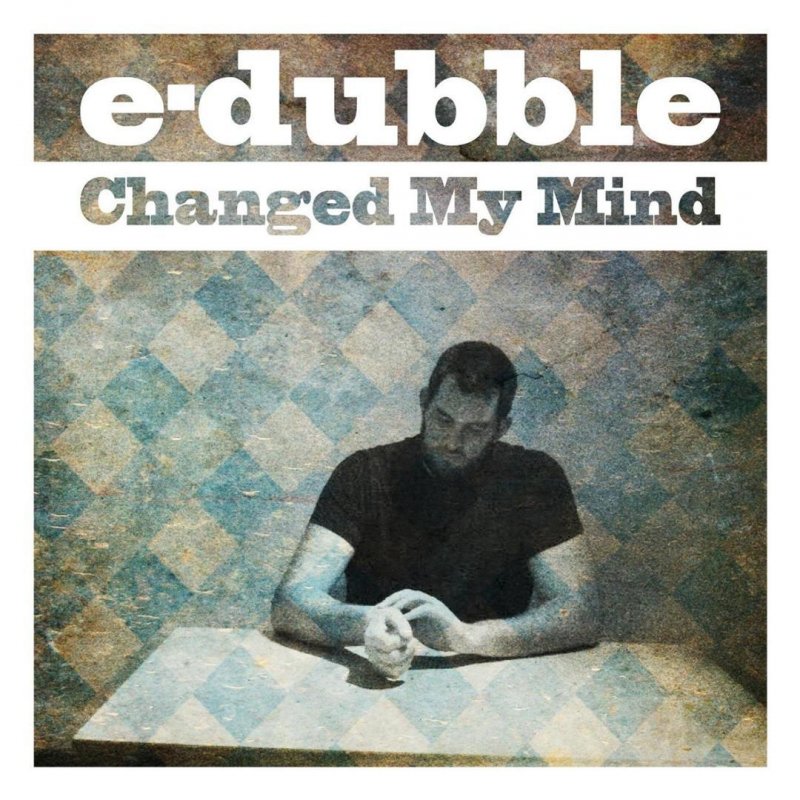 I Changed My Mind E Dubble