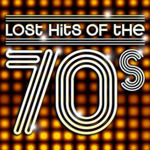 Lost Hits Of The 70's (All Original Artists & Versions)